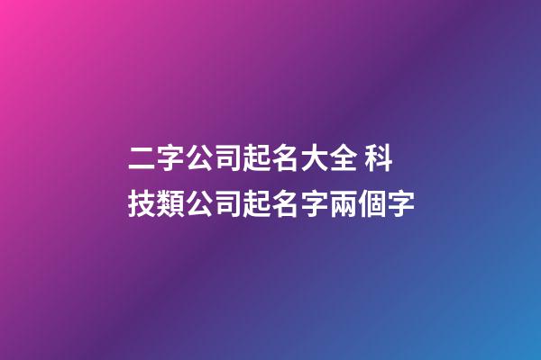 二字公司起名大全 科技類公司起名字兩個字-第1張-公司起名-玄機派